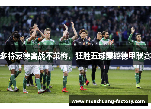 多特蒙德客战不莱梅，狂胜五球震撼德甲联赛