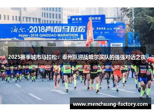 2025赛季城市马拉松：泰州队迎战哈尔滨队的强强对话之夜